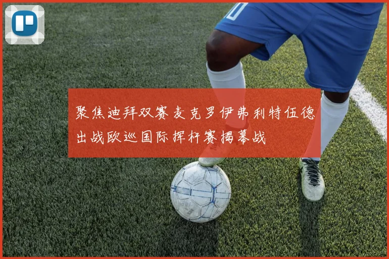 聚焦迪拜双赛麦克罗伊弗利特伍德出战欧巡国际挥杆赛揭幕战