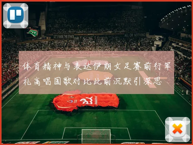 体育精神与表达伊朗女足赛前行军礼高唱国歌对比此前沉默引深思